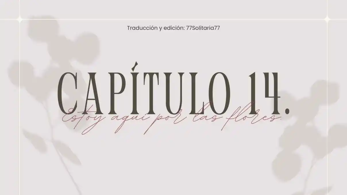 Estoy Aquí Por Las Flores. (Novela) - Capítulo 14 - Página 1 - LectorTMOo