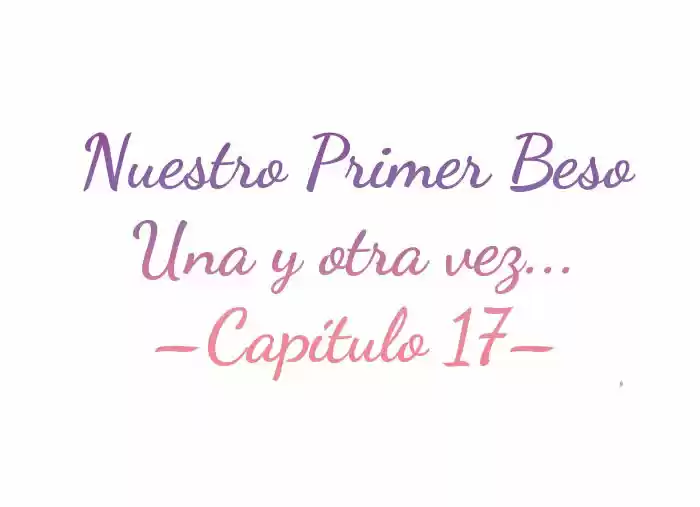Nuestro Primer Beso Una Y Otra Vez - Capítulo 17 - Página 4 - LectorTMOo