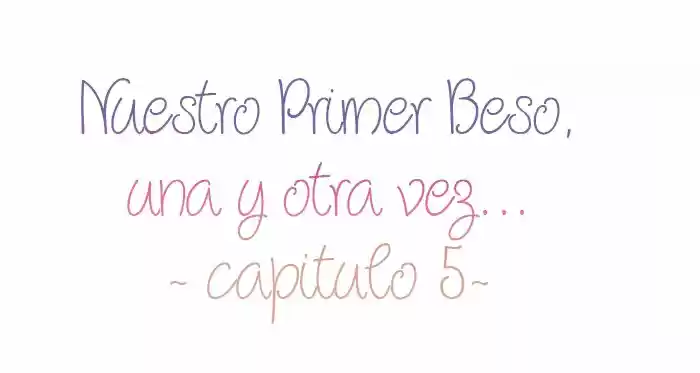 Nuestro Primer Beso Una Y Otra Vez - Capítulo 5 - Página 5 - LectorTMOo